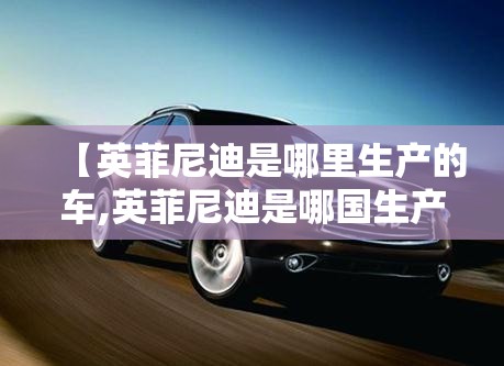 【英菲尼迪是哪里生产的车,英菲尼迪是哪国生产的车】