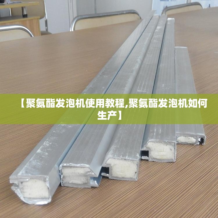 【聚氨酯发泡机使用教程,聚氨酯发泡机如何生产】