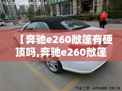 【奔驰e260敞篷有硬顶吗,奔驰e260敞篷有硬顶吗图片】