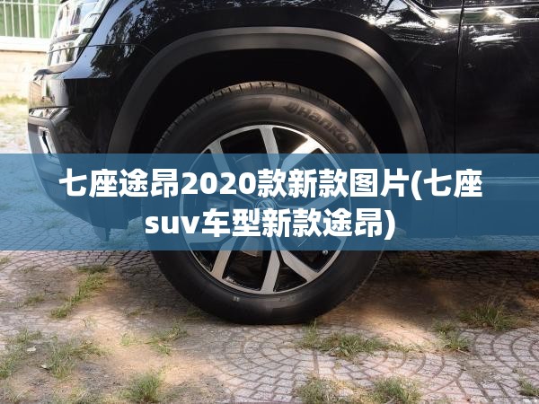 七座途昂2020款新款图片(七座suv车型新款途昂)