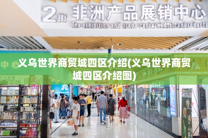 义乌世界商贸城四区介绍(义乌世界商贸城四区介绍图)