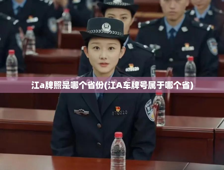 江a牌照是哪个省份(江A车牌号属于哪个省) 江a牌照是哪个省份(江A车牌号属于哪个省)