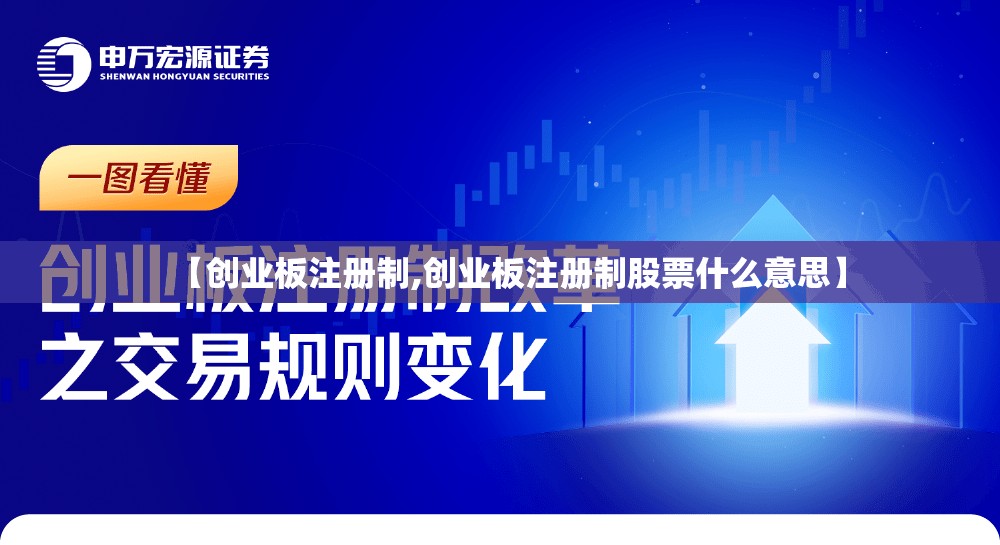 【创业板注册制,创业板注册制股票什么意思】 【创业板注册制,创业板注册制股票什么意思】