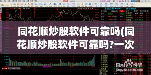 同花顺炒股软件可靠吗(同花顺炒股软件可靠吗?一次能输多少钱)