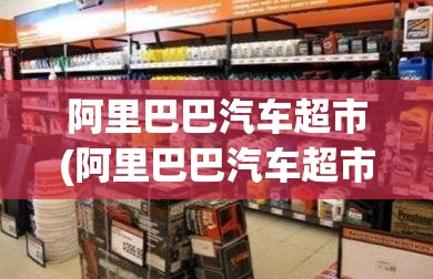 阿里巴巴汽车超市(阿里巴巴汽车超市官方网站)