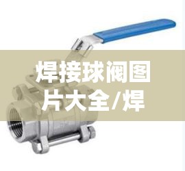焊接球阀图片大全/焊接球阀照片