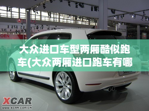 大众进口车型两厢酷似跑车(大众两厢进口跑车有哪几款)