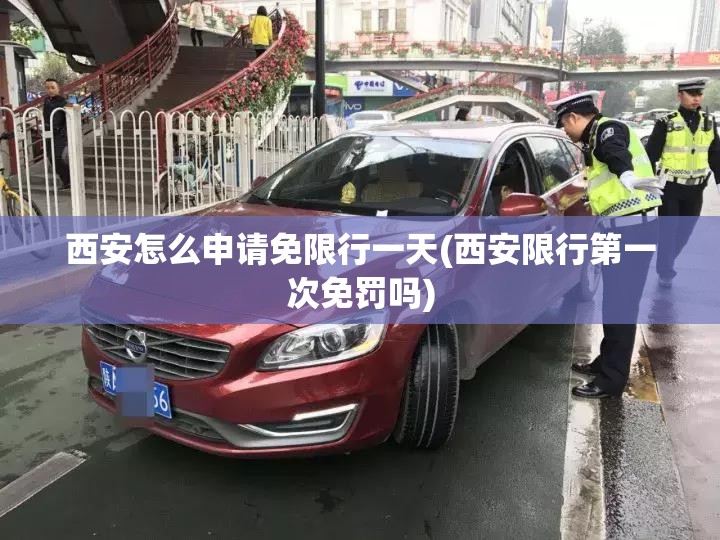 西安怎么申请免限行一天(西安限行第一次免罚吗)