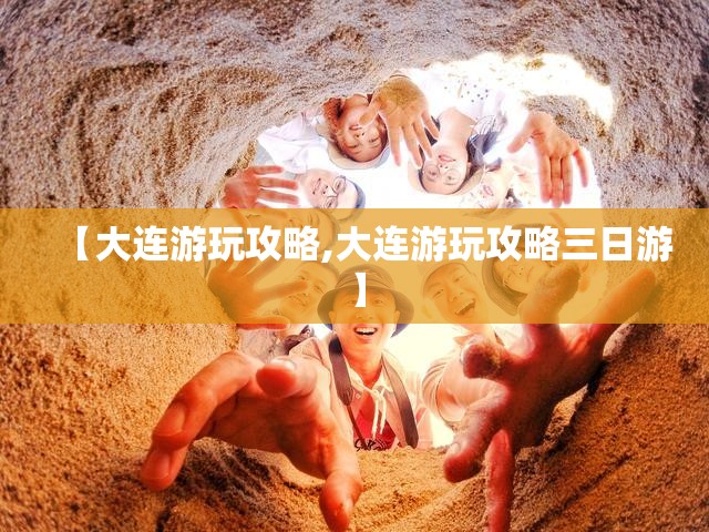 【大连游玩攻略,大连游玩攻略三日游】