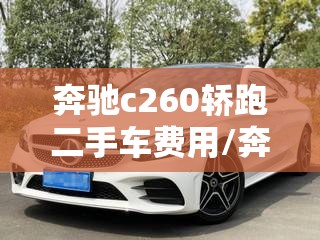 奔驰c260轿跑二手车费用/奔驰c260轿跑二手车费用及图片 奔驰c260轿跑二手车费用/奔驰c260轿跑二手车费用及图片