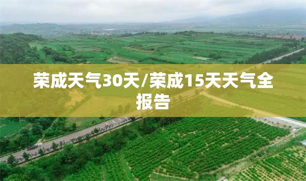 荣成天气30天/荣成15天天气全报告