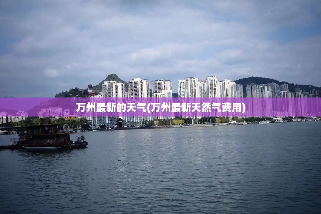 万州最新的天气(万州最新天然气费用)