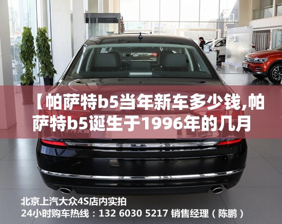 【帕萨特b5当年新车多少钱,帕萨特b5诞生于1996年的几月几日】