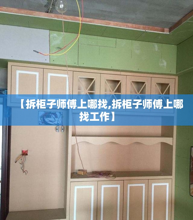 【拆柜子师傅上哪找,拆柜子师傅上哪找工作】