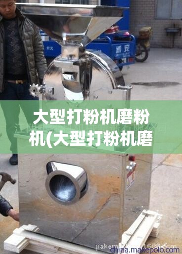大型打粉机磨粉机(大型打粉机磨粉机视频)