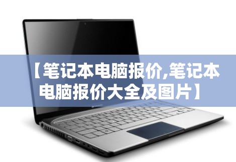 【笔记本电脑报价,笔记本电脑报价大全及图片】
