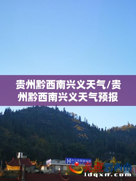 贵州黔西南兴义天气/贵州黔西南兴义天气预报最新今天
