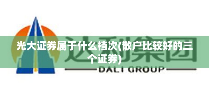 光大证券属于什么档次(散户比较好的三个证券)