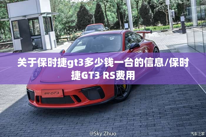 关于保时捷gt3多少钱一台的信息/保时捷GT3 RS费用 关于保时捷gt3多少钱一台的信息/保时捷GT3 RS费用