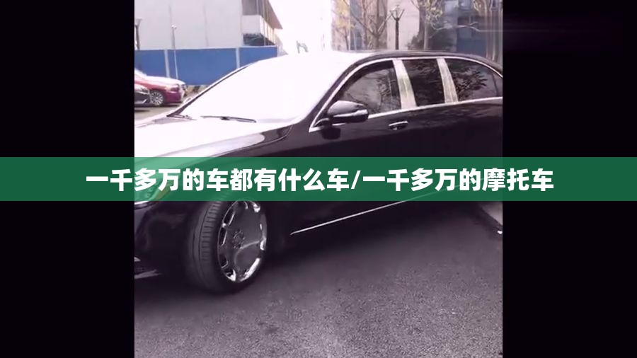 一千多万的车都有什么车/一千多万的摩托车