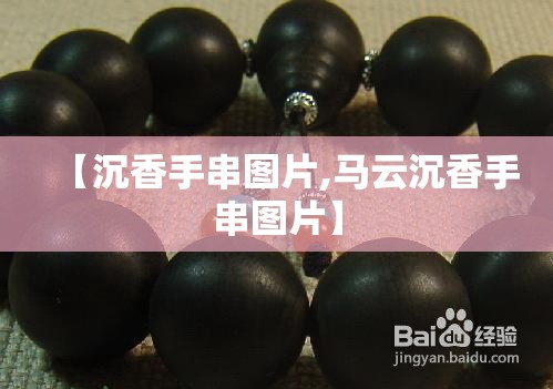 【沉香手串图片,马云沉香手串图片】 【沉香手串图片,马云沉香手串图片】