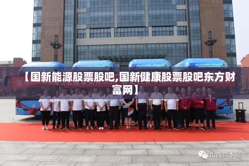 【国新能源股票股吧,国新健康股票股吧东方财富网】