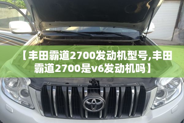 【丰田霸道2700发动机型号,丰田霸道2700是v6发动机吗】