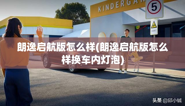 朗逸启航版怎么样(朗逸启航版怎么样换车内灯泡)