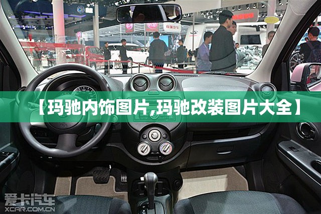 【玛驰内饰图片,玛驰改装图片大全】
