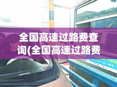 全国高速过路费查询(全国高速过路费发票怎么开)