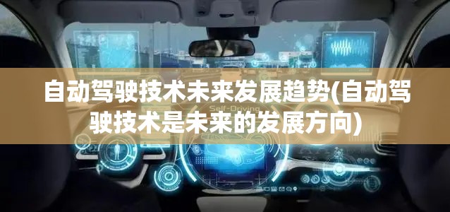 自动驾驶技术未来发展趋势(自动驾驶技术是未来的发展方向)