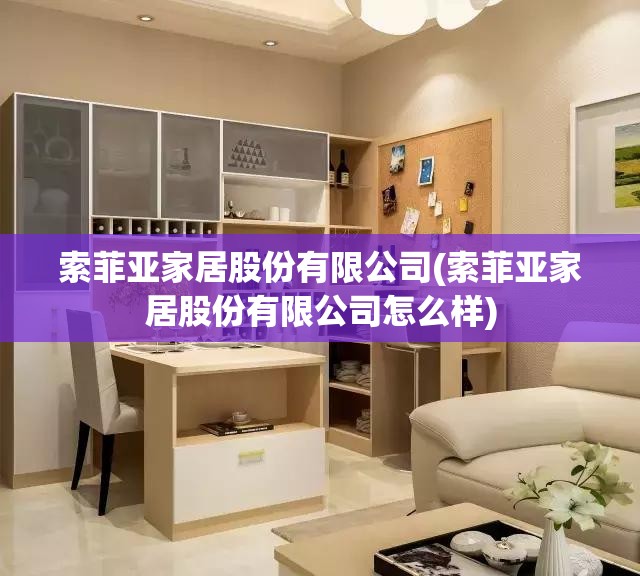 索菲亚家居股份有限公司(索菲亚家居股份有限公司怎么样)