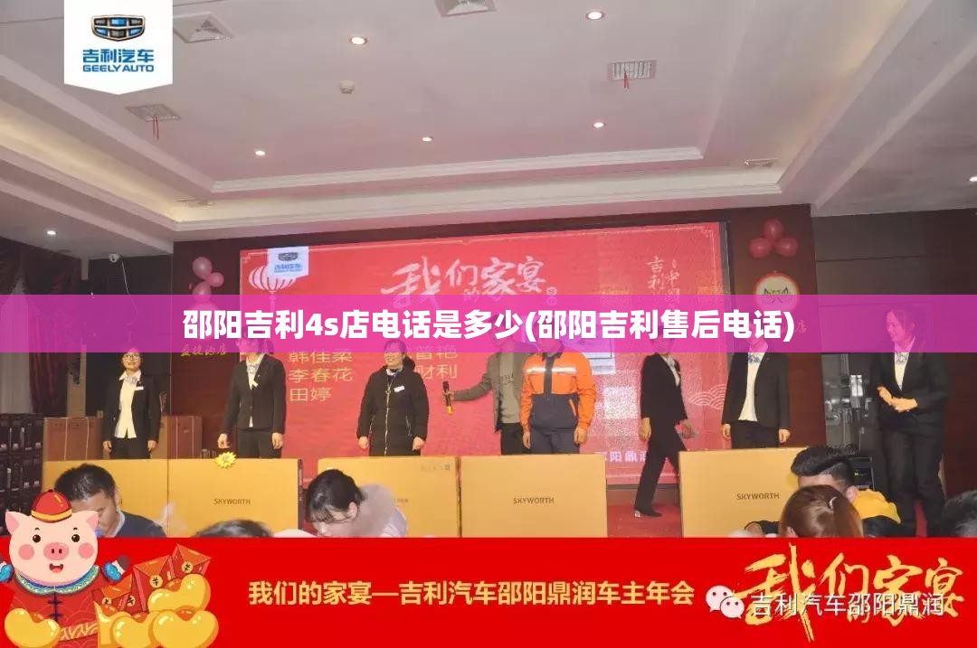 邵阳吉利4s店电话是多少(邵阳吉利售后电话)