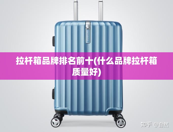 拉杆箱品牌排名前十(什么品牌拉杆箱质量好) 拉杆箱品牌排名前十(什么品牌拉杆箱质量好)