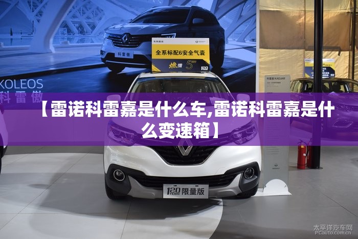 【雷诺科雷嘉是什么车,雷诺科雷嘉是什么变速箱】