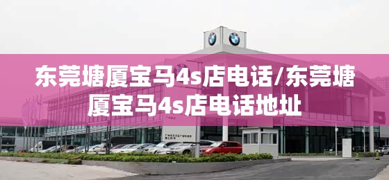 东莞塘厦宝马4s店电话/东莞塘厦宝马4s店电话地址