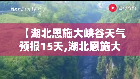 【湖北恩施大峡谷天气预报15天,湖北恩施大峡谷天气预报15天查询结果】