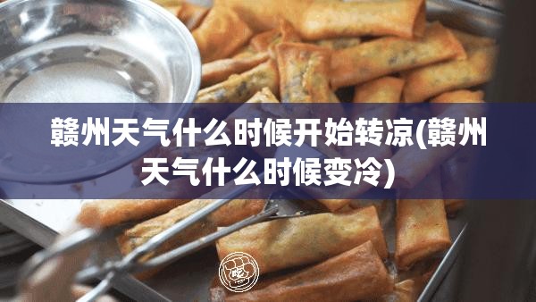 赣州天气什么时候开始转凉(赣州天气什么时候变冷)