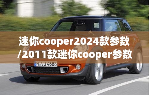 迷你cooper2024款参数/2011款迷你cooper参数 迷你cooper2024款参数/2011款迷你cooper参数