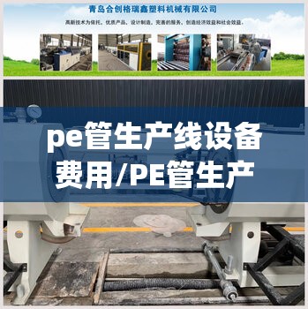 pe管生产线设备费用/PE管生产设备 pe管生产线设备费用/PE管生产设备