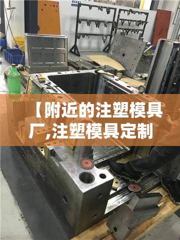 【附近的注塑模具厂,注塑模具定制厂】