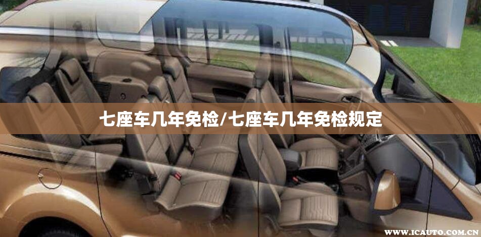 七座车几年免检/七座车几年免检规定 七座车几年免检/七座车几年免检规定