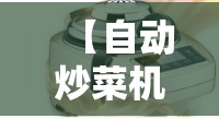 【自动炒菜机排名前十榜,自动炒菜机排名前十榜最新】 【自动炒菜机排名前十榜,自动炒菜机排名前十榜最新】