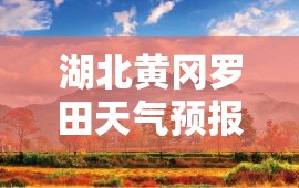 湖北黄冈罗田天气预报/湖北黄冈罗田天气预报30天查询 湖北黄冈罗田天气预报/湖北黄冈罗田天气预报30天查询