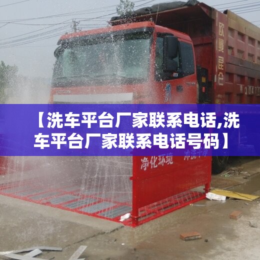 【洗车平台厂家联系电话,洗车平台厂家联系电话号码】 【洗车平台厂家联系电话,洗车平台厂家联系电话号码】
