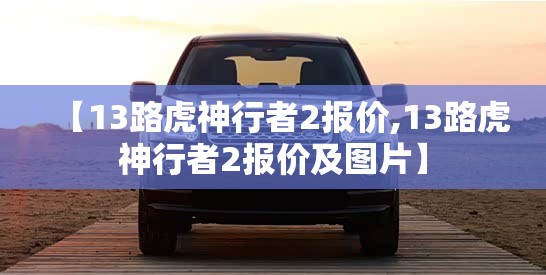 【13路虎神行者2报价,13路虎神行者2报价及图片】