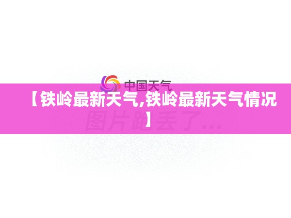 【铁岭最新天气,铁岭最新天气情况】