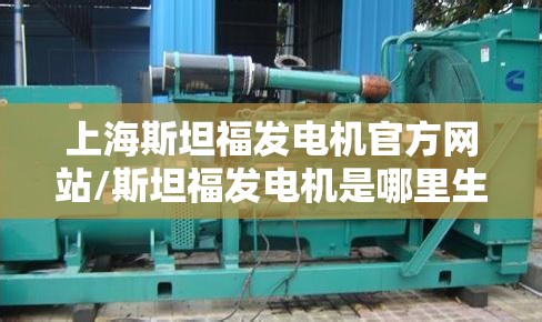 上海斯坦福发电机官方网站/斯坦福发电机是哪里生产的
