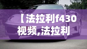 【法拉利f430视频,法拉利F430手动】 【法拉利f430视频,法拉利F430手动】