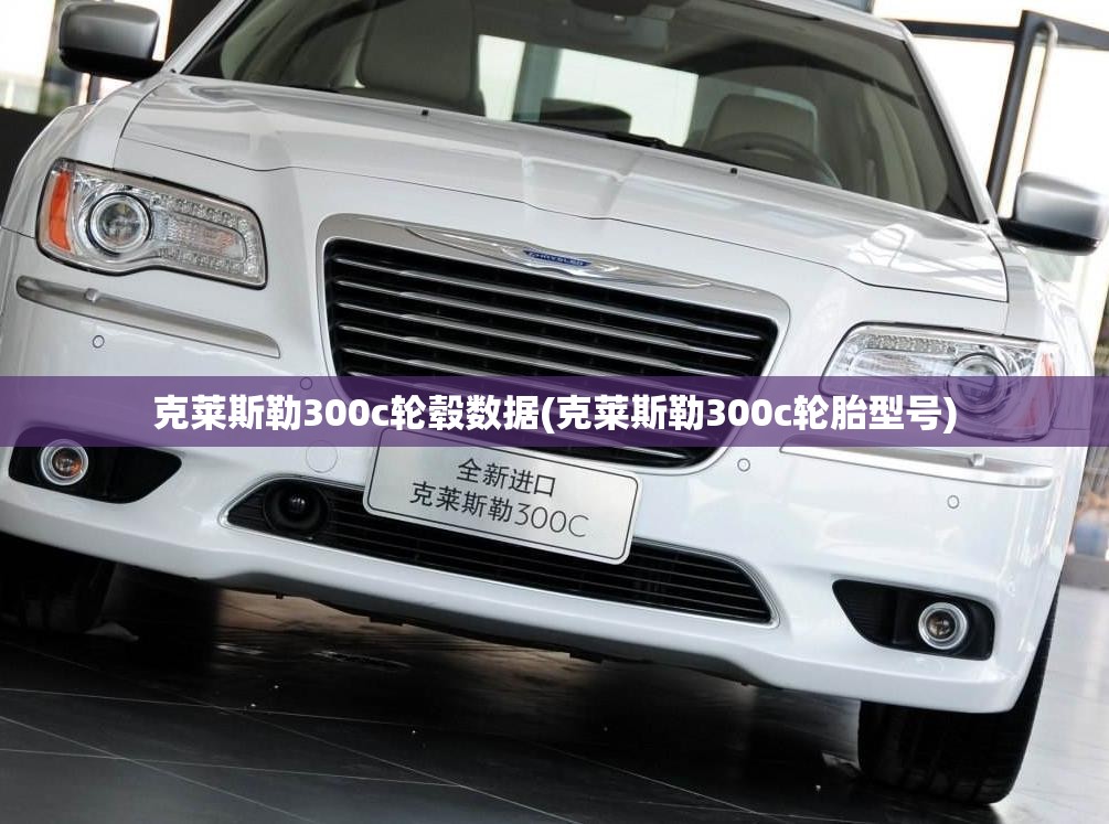 克莱斯勒300c轮毂数据(克莱斯勒300c轮胎型号)